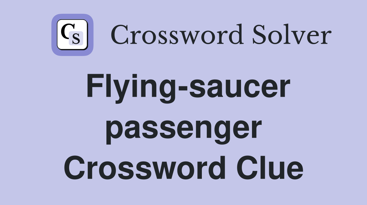 Flying-saucer passenger Crossword Clue