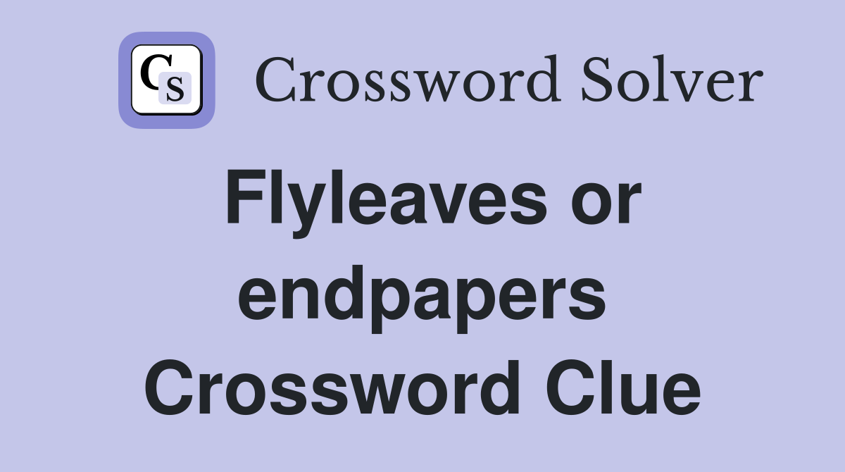 Flyleaves or endpapers Crossword Clue