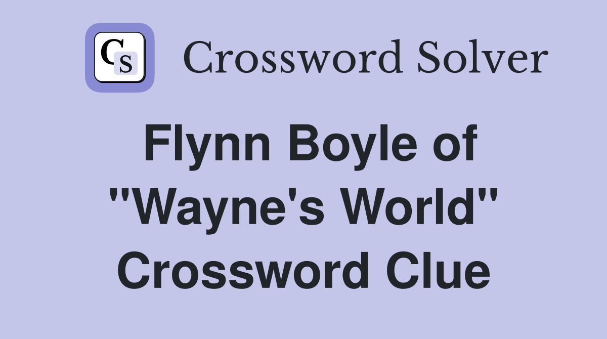 Flynn Boyle of "Wayne's World" Crossword Clue