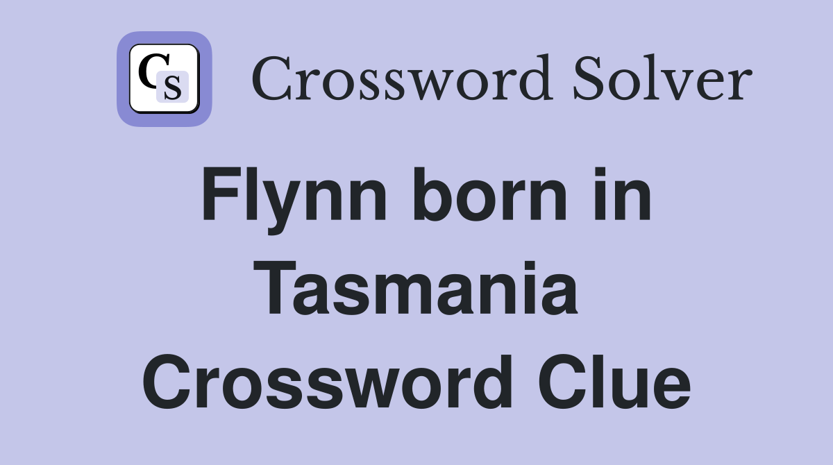 Flynn born in Tasmania Crossword Clue