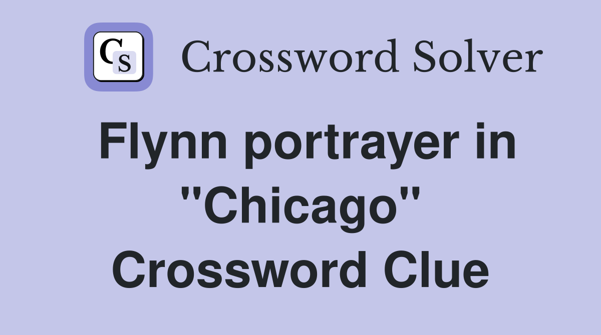 Flynn portrayer in "Chicago" Crossword Clue