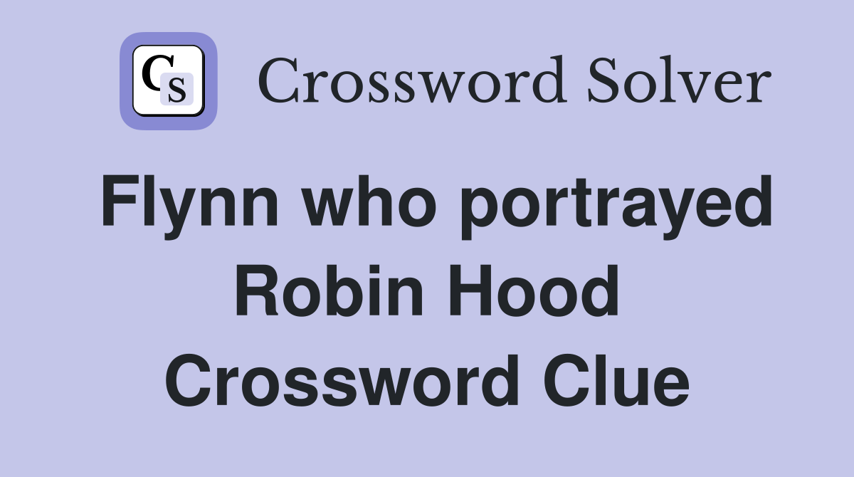 Flynn who portrayed Robin Hood Crossword Clue