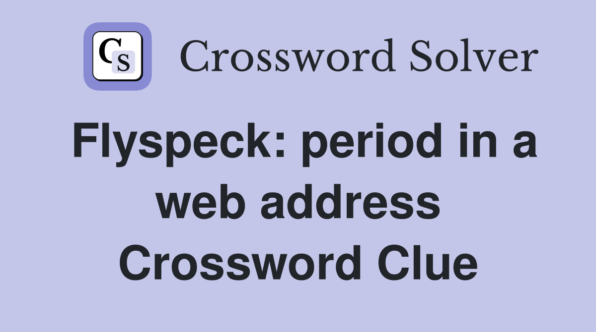 Flyspeck: period in a web address Crossword Clue