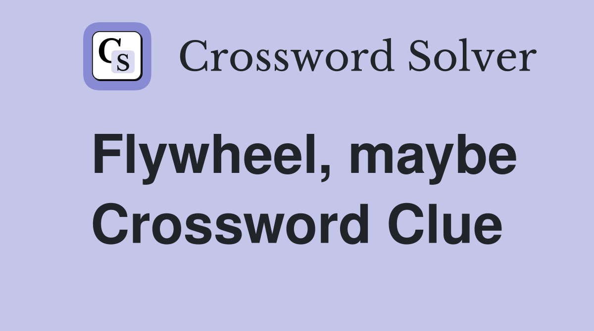 Flywheel, maybe Crossword Clue