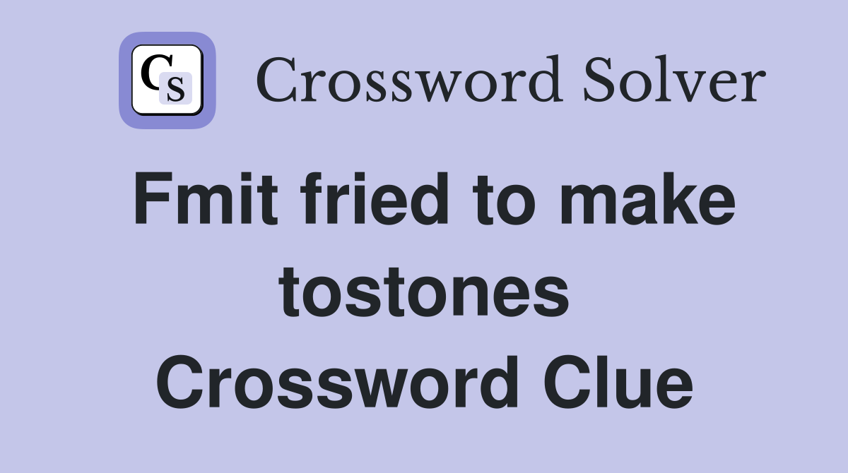 Fmit fried to make tostones Crossword Clue