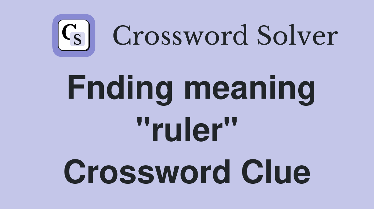 Fnding meaning "ruler" Crossword Clue