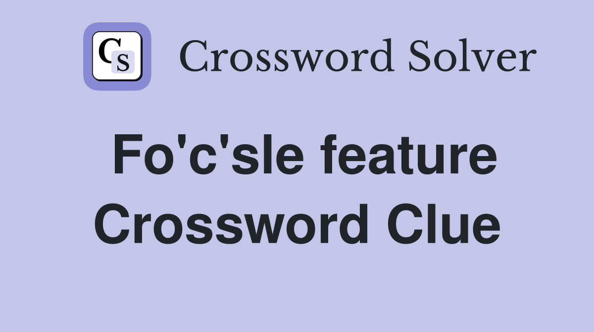 Fo'c'sle feature Crossword Clue