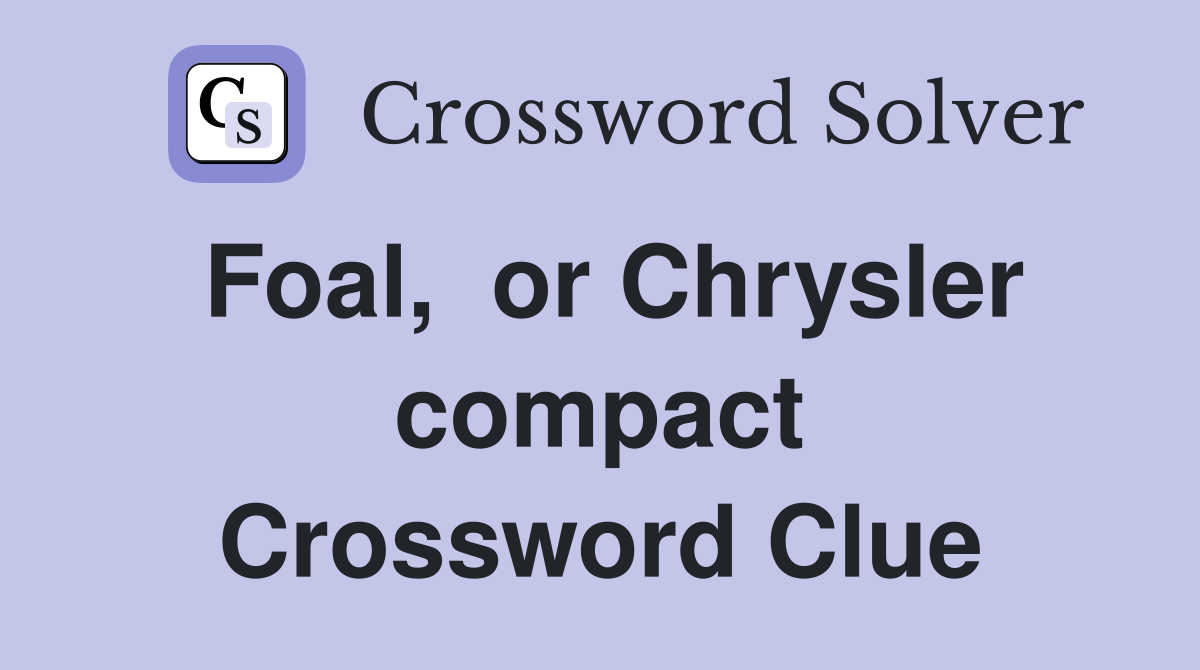 Foal,  or Chrysler compact Crossword Clue