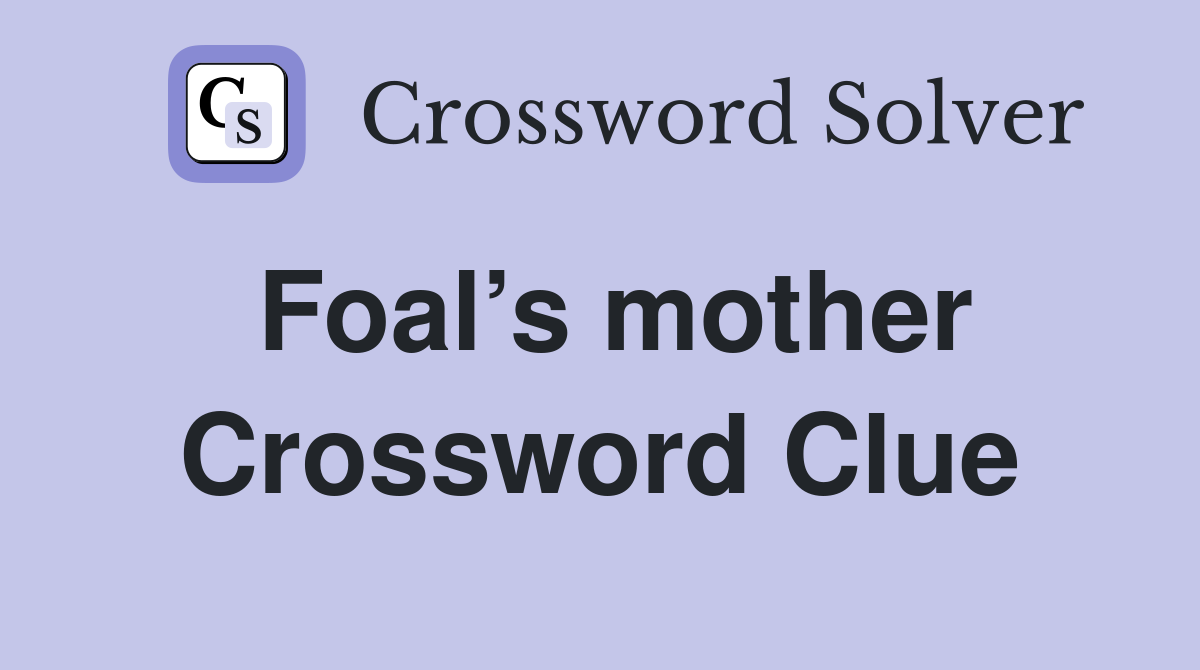 Foal’s mother Crossword Clue