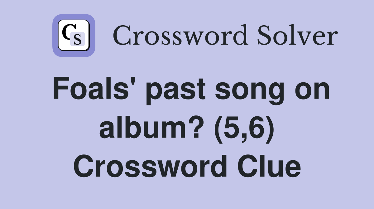 Foals' past song on album? (5,6) Crossword Clue