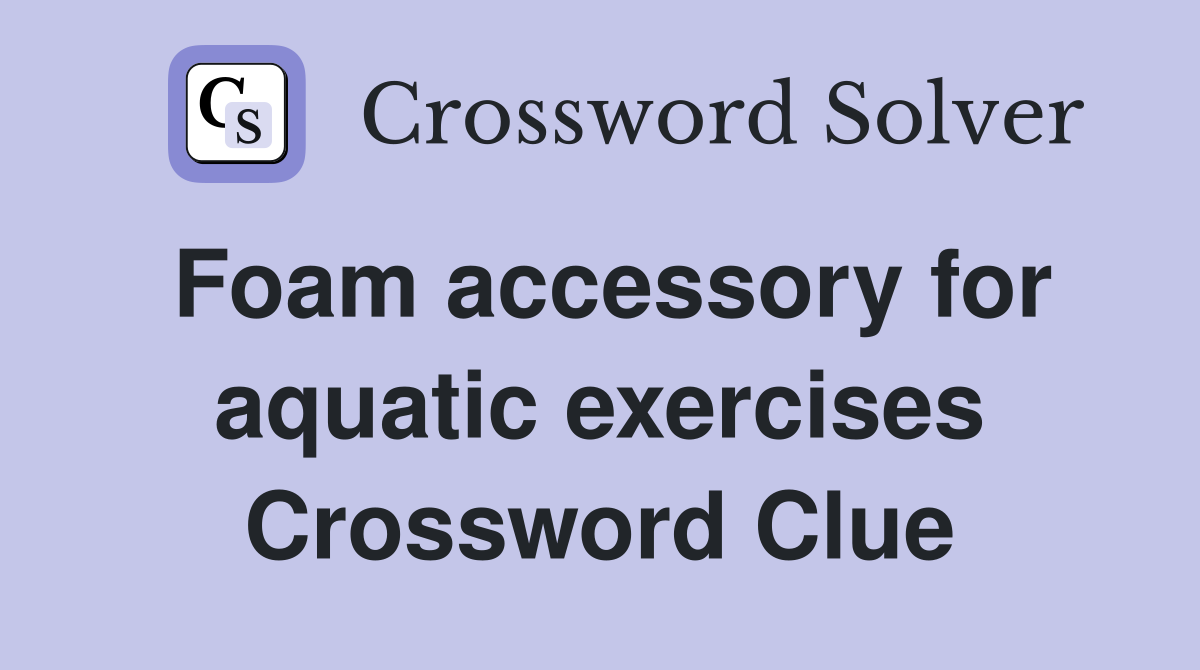 Foam accessory for aquatic exercises Crossword Clue