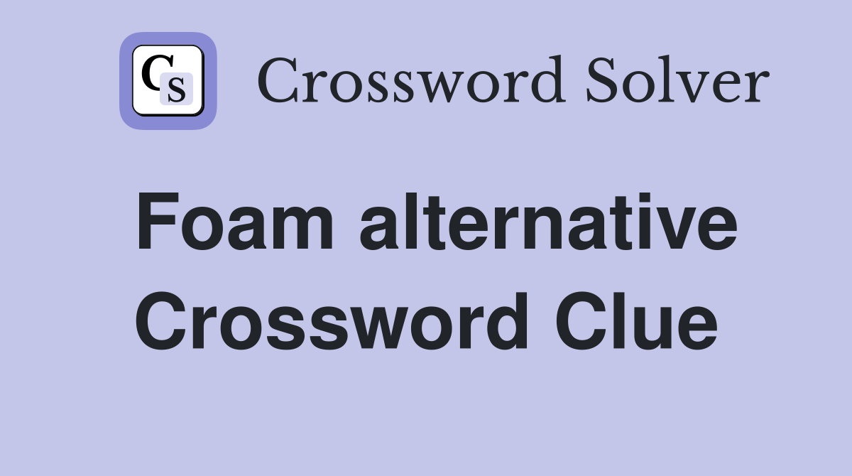 Foam alternative Crossword Clue