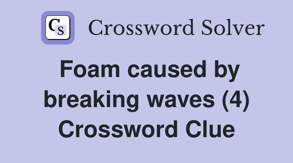 Foam caused by breaking waves (4) Crossword Clue