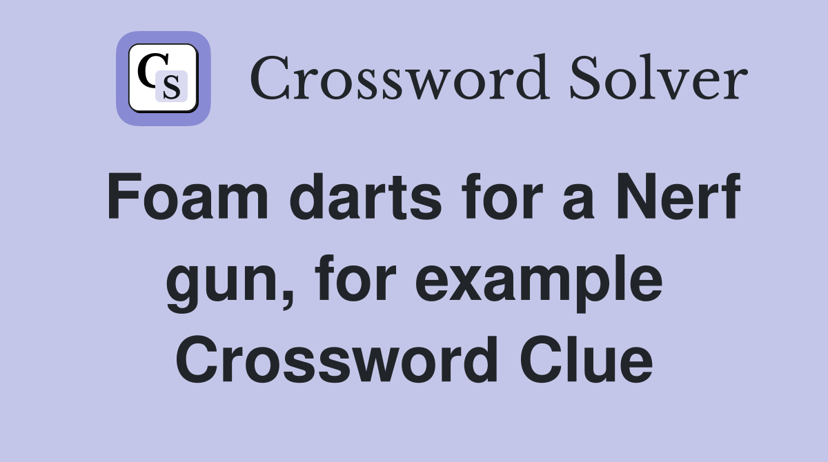Foam darts for a Nerf gun, for example Crossword Clue