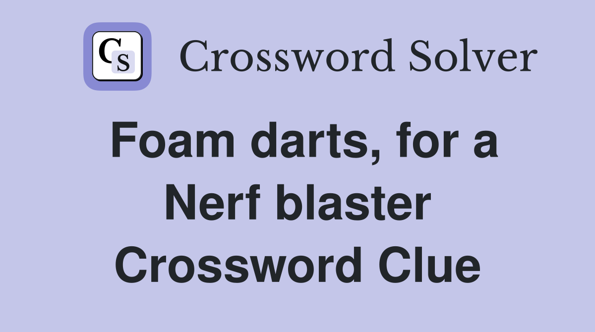 Foam darts, for a Nerf blaster Crossword Clue