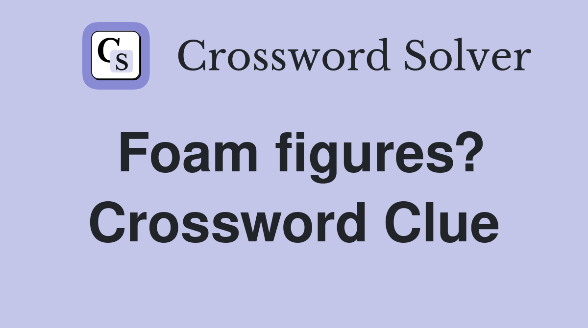 Foam figures? Crossword Clue