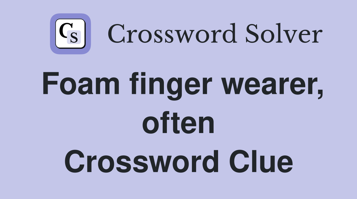 Foam finger wearer, often Crossword Clue