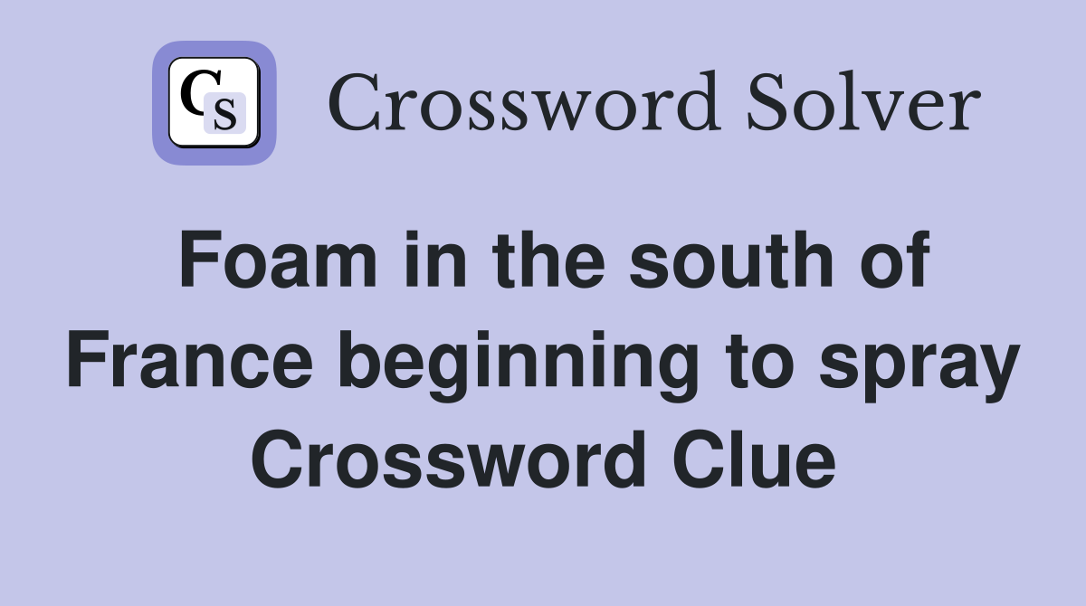 Foam in the south of France beginning to spray Crossword Clue