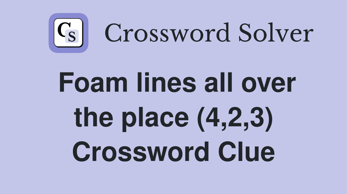Foam lines all over the place (4,2,3) Crossword Clue
