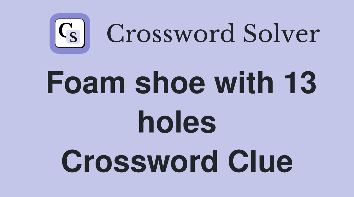 Foam shoe with 13 holes Crossword Clue