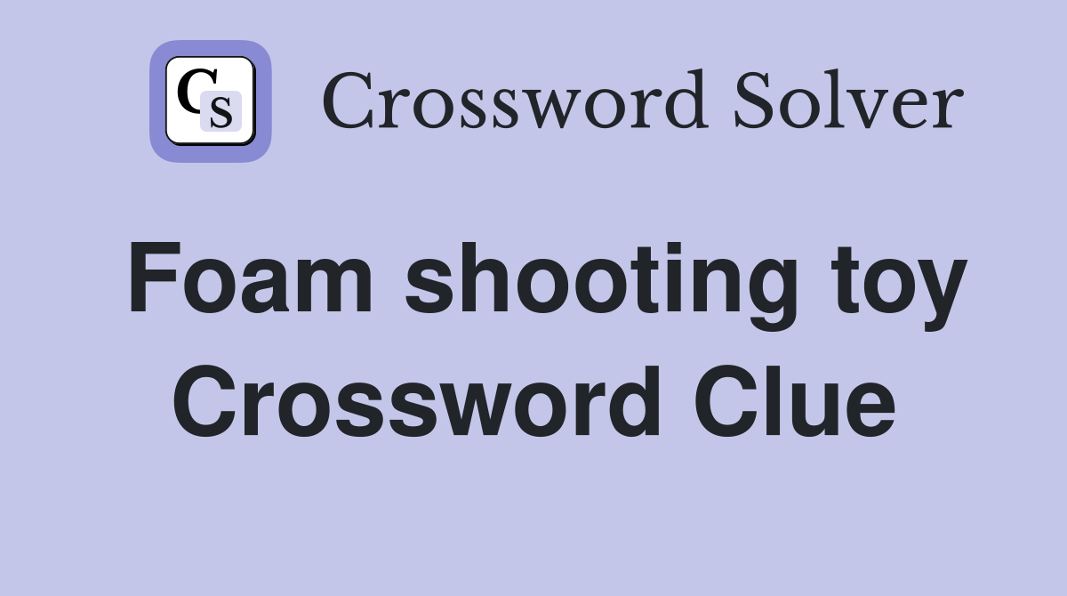 Foam shooting toy Crossword Clue