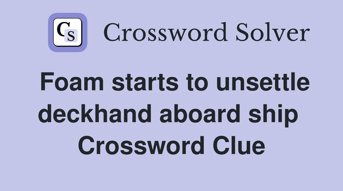 Foam starts to unsettle deckhand aboard ship  Crossword Clue