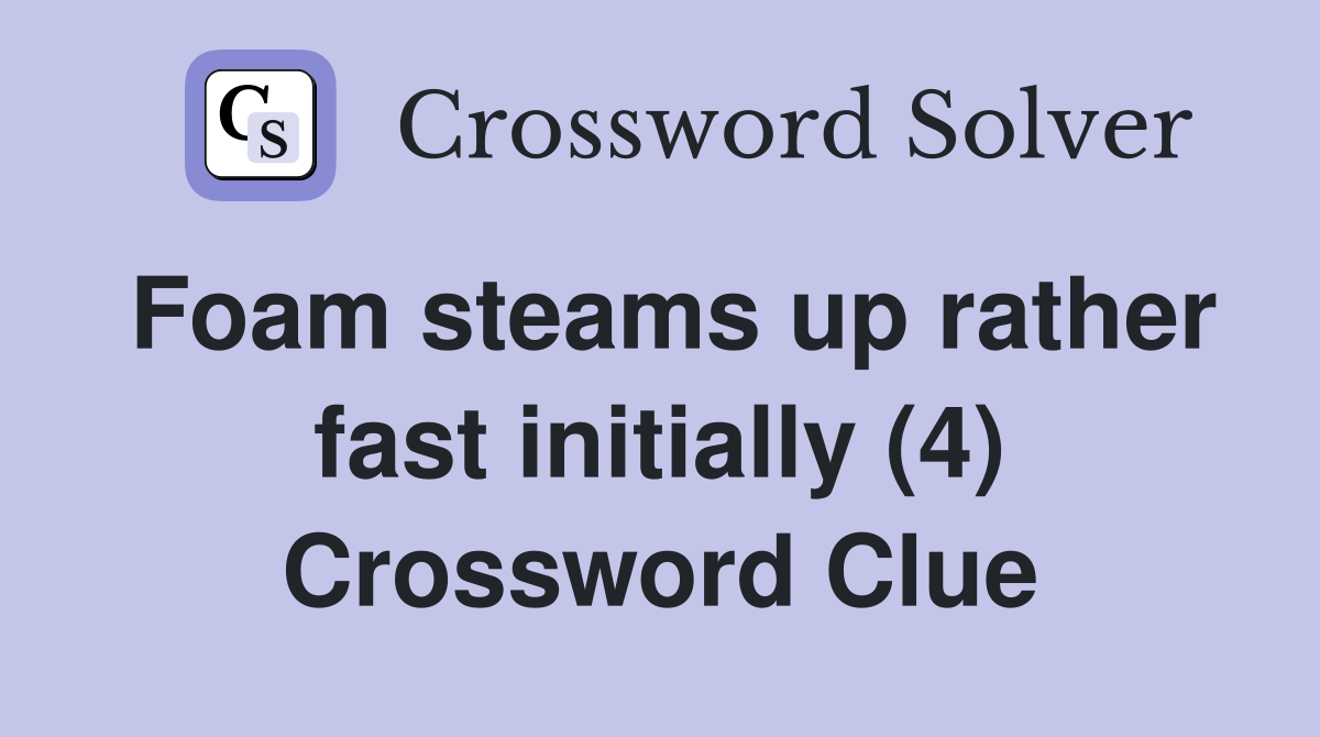 Foam steams up rather fast initially (4) Crossword Clue