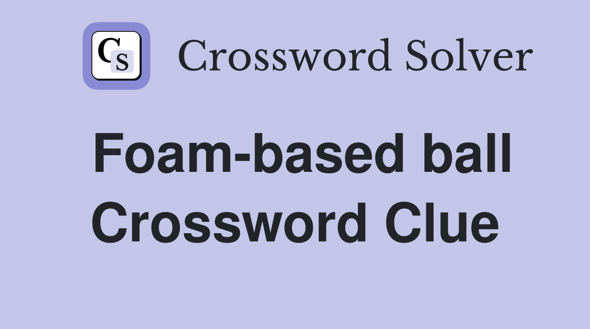 Foam-based ball Crossword Clue