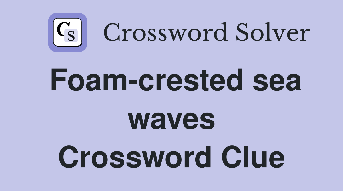 Foam-crested sea waves Crossword Clue