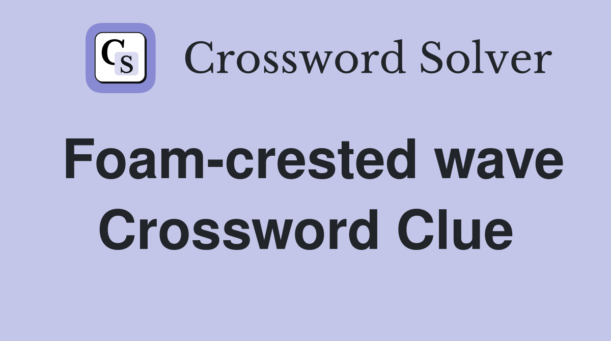 Foam-crested wave Crossword Clue