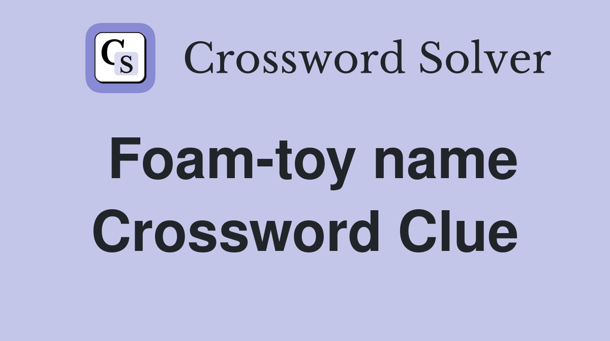 Foam-toy name Crossword Clue