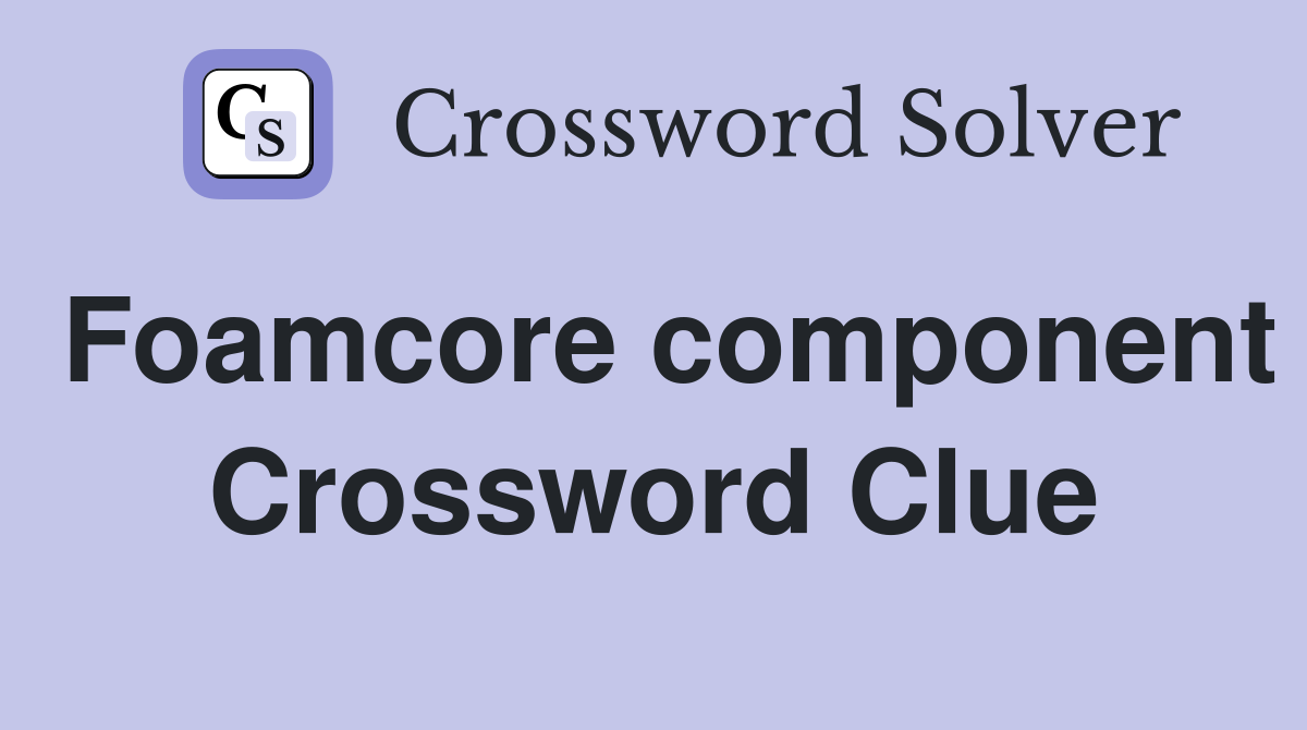 Foamcore component Crossword Clue
