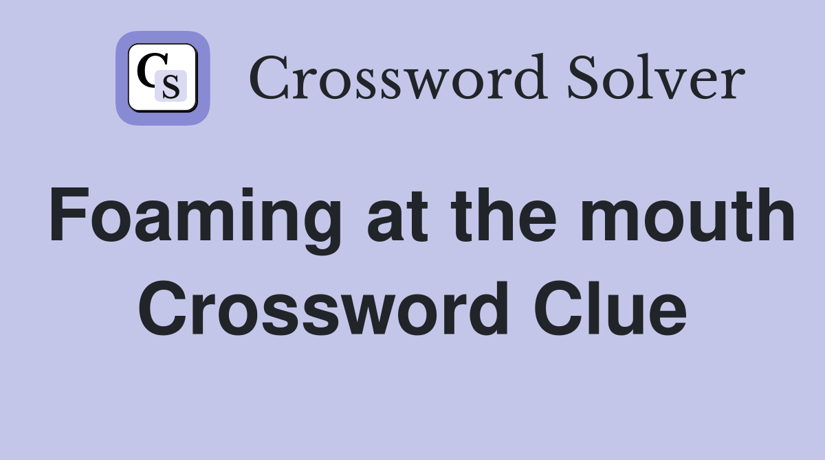 Foaming at the mouth Crossword Clue