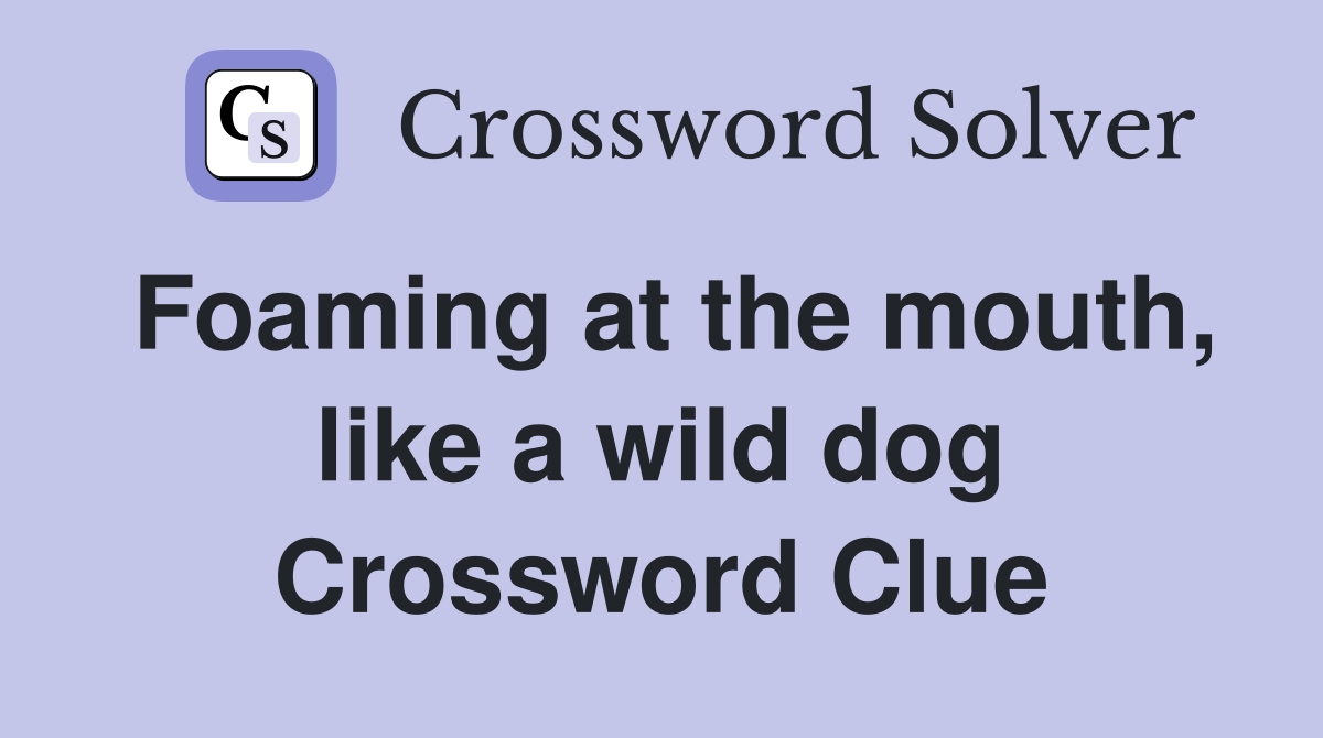 Foaming at the mouth, like a wild dog Crossword Clue