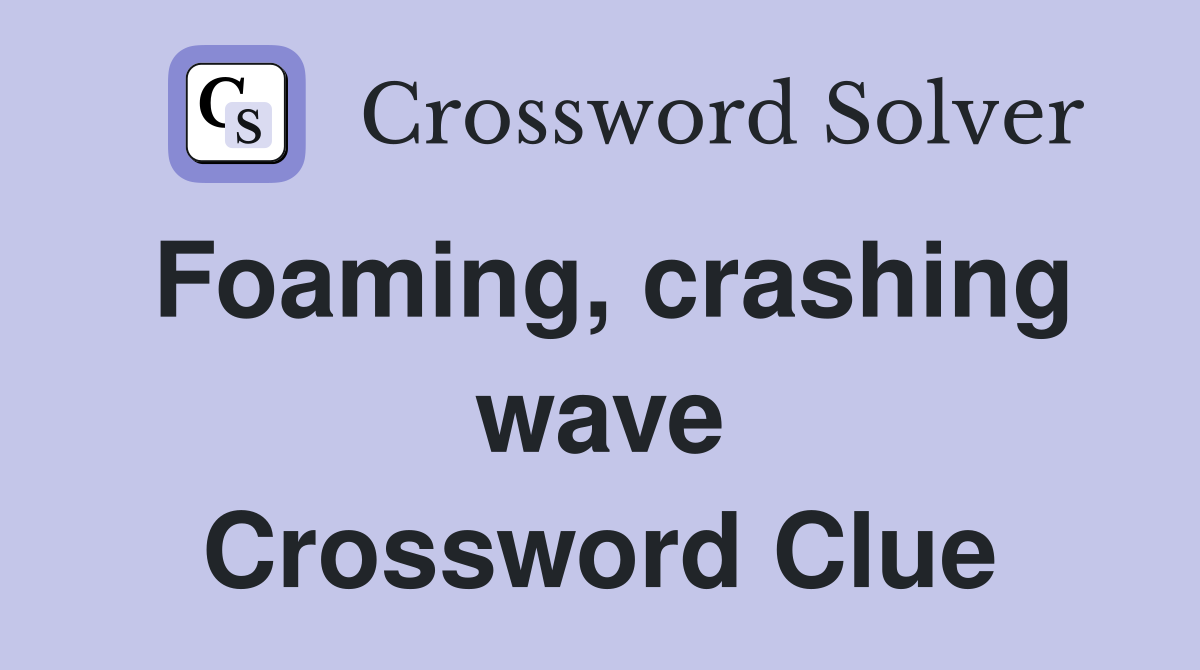 Foaming, crashing wave Crossword Clue