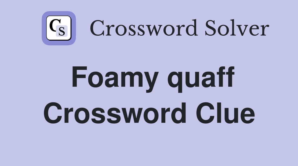 Foamy quaff Crossword Clue