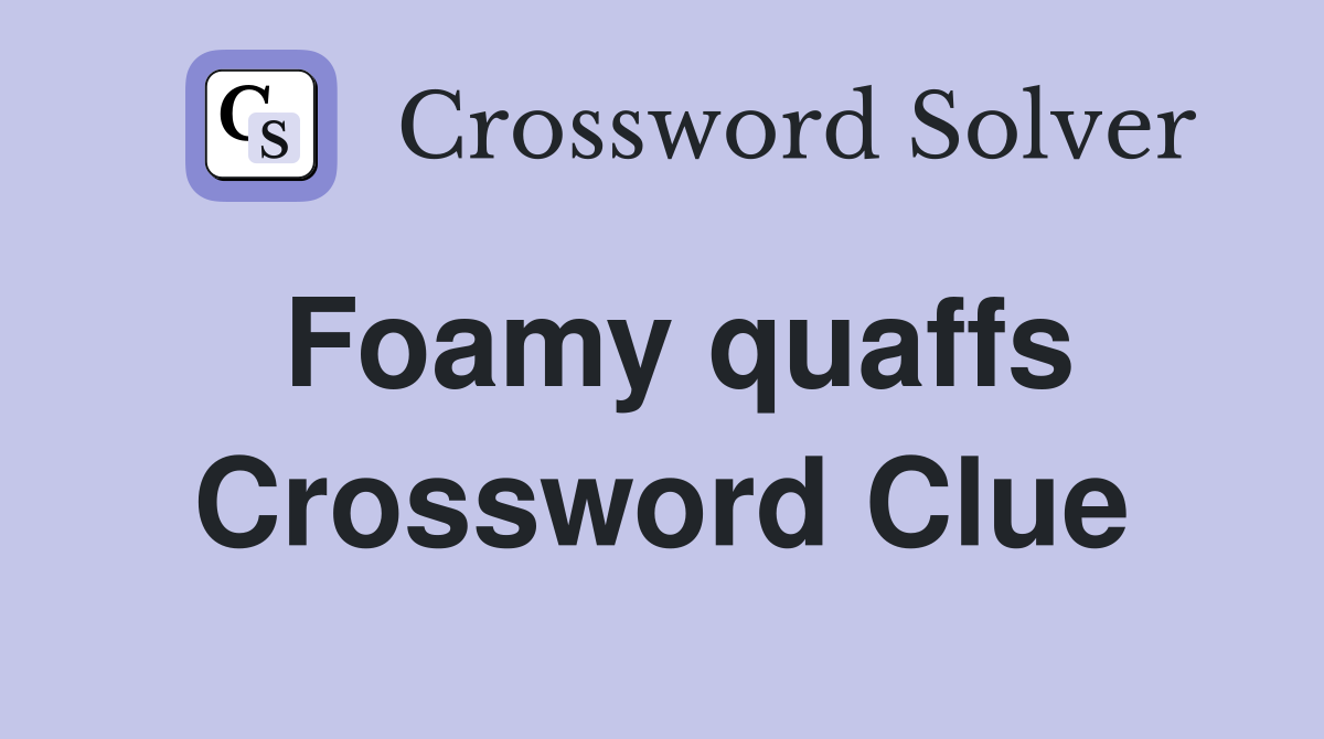 Foamy quaffs Crossword Clue