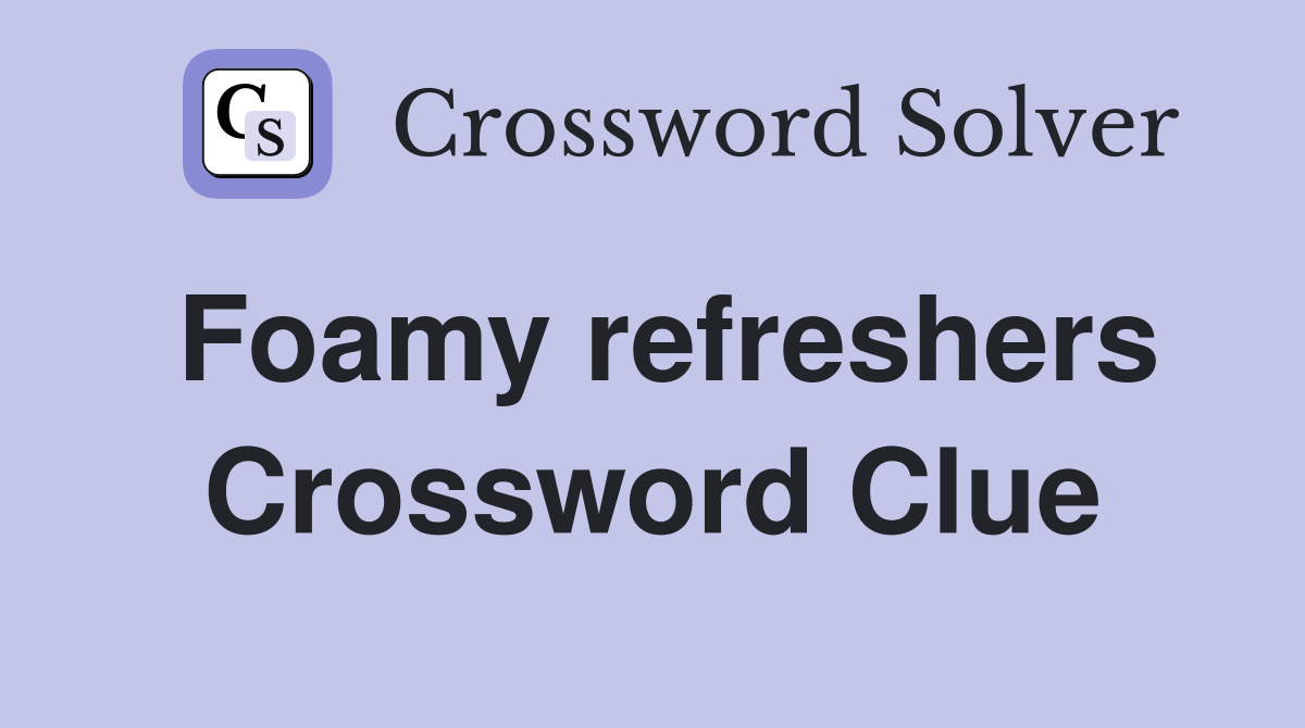 Foamy refreshers Crossword Clue