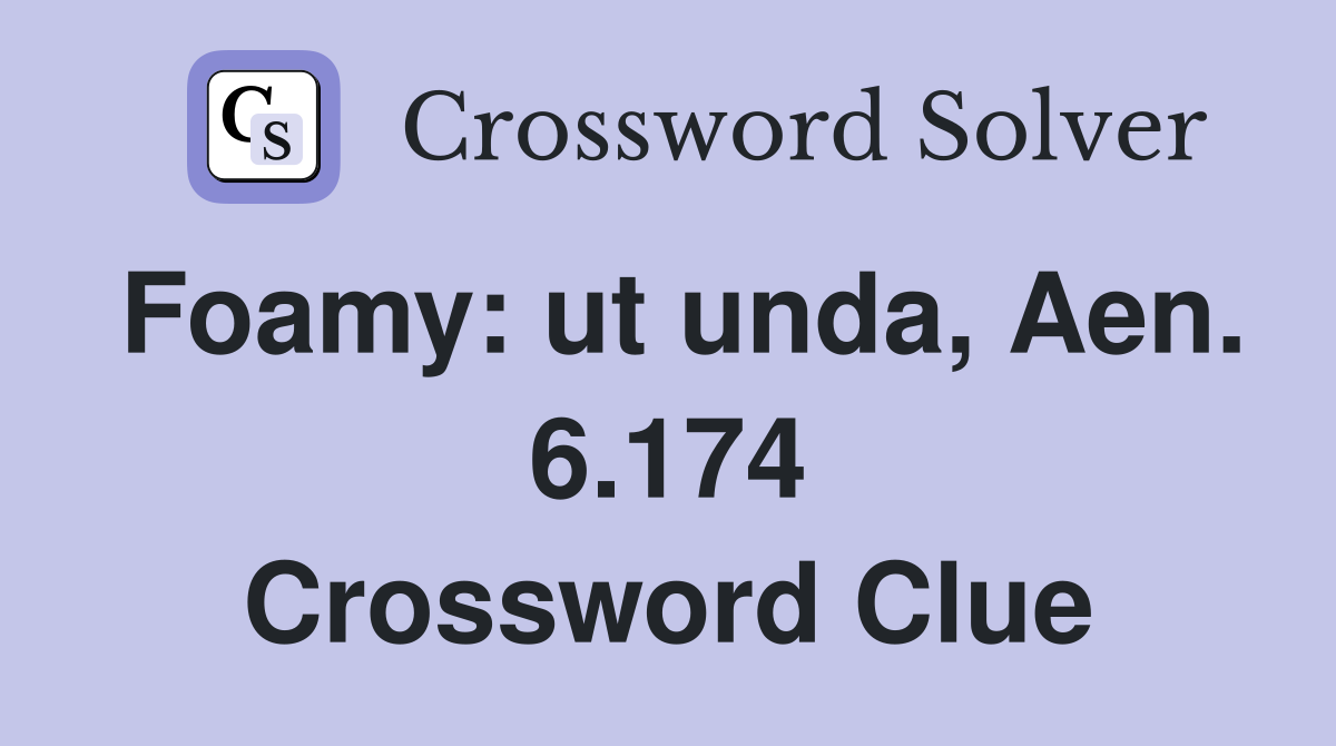 Foamy: ut unda, Aen. 6.174 Crossword Clue