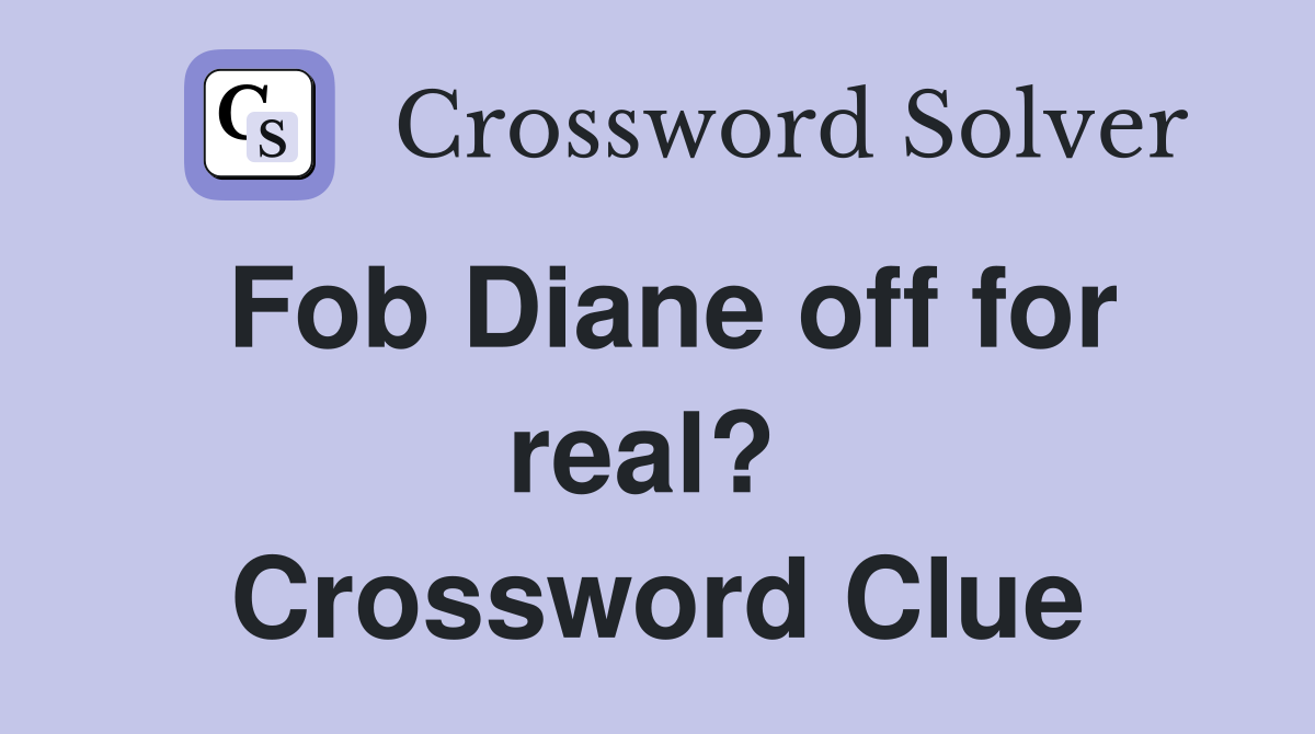 Fob Diane off for real?  Crossword Clue