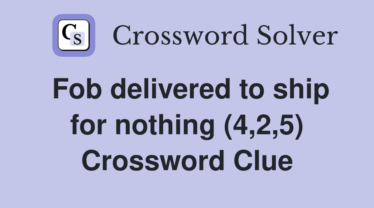 Fob delivered to ship for nothing (4,2,5) Crossword Clue