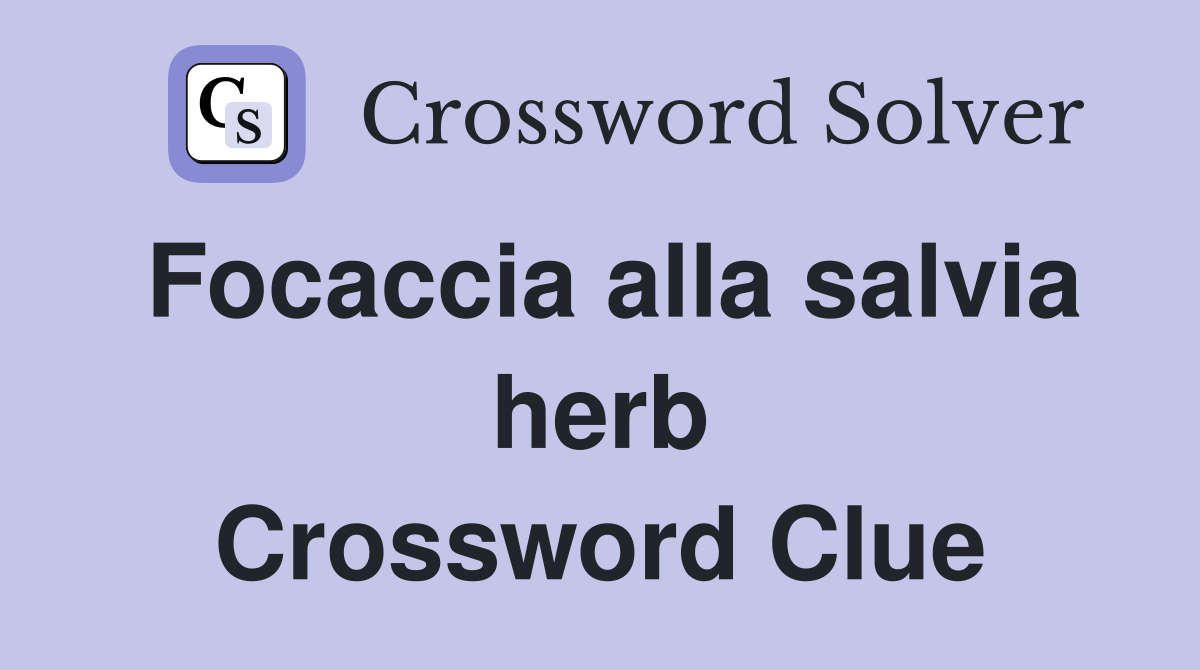 Focaccia alla salvia herb Crossword Clue