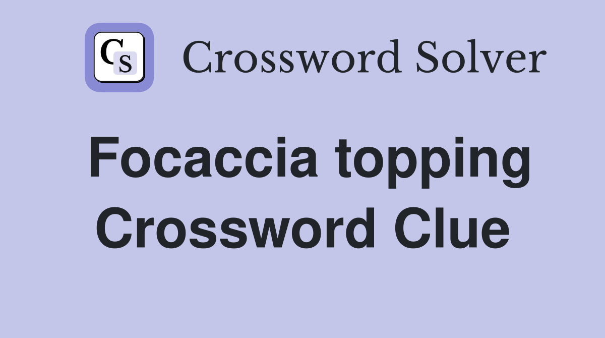 Focaccia topping Crossword Clue