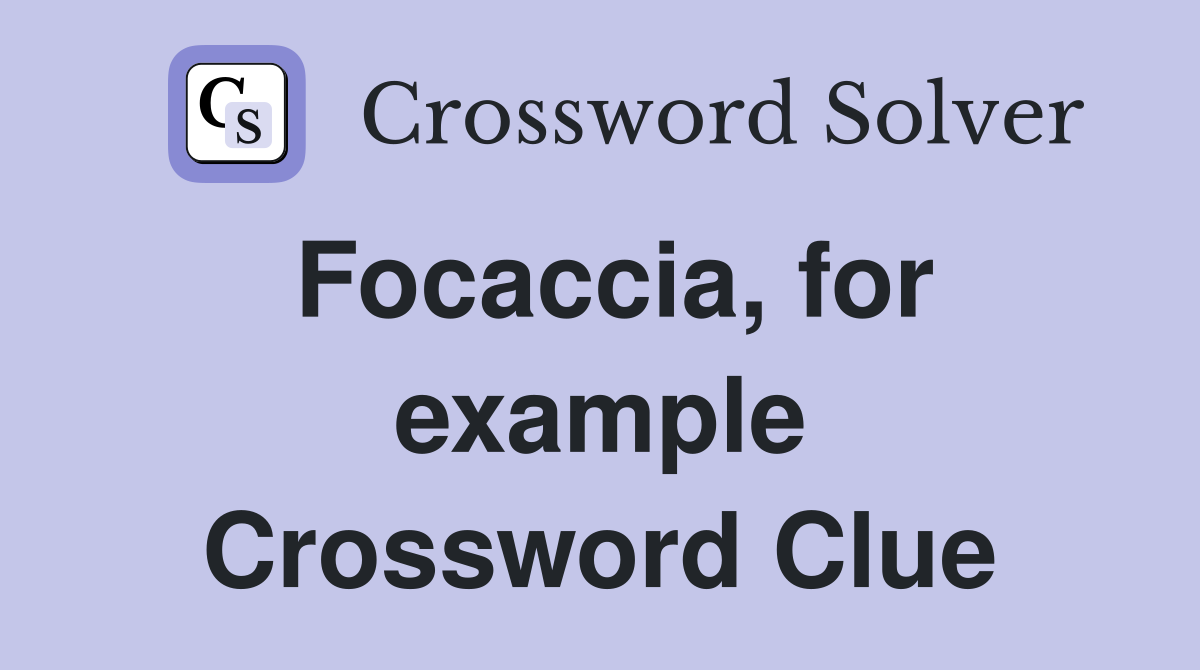 Focaccia, for example Crossword Clue