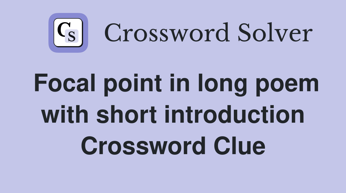 Focal point in long poem with short introduction Crossword Clue