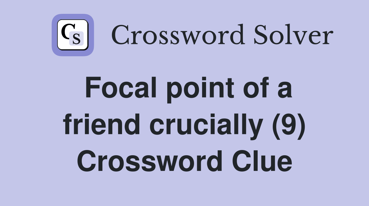 Focal point of a friend crucially (9) Crossword Clue