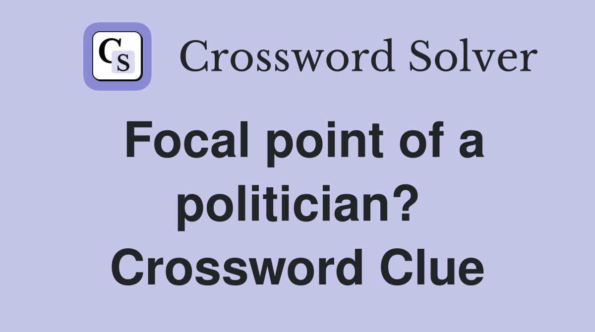 Focal point of a politician? Crossword Clue