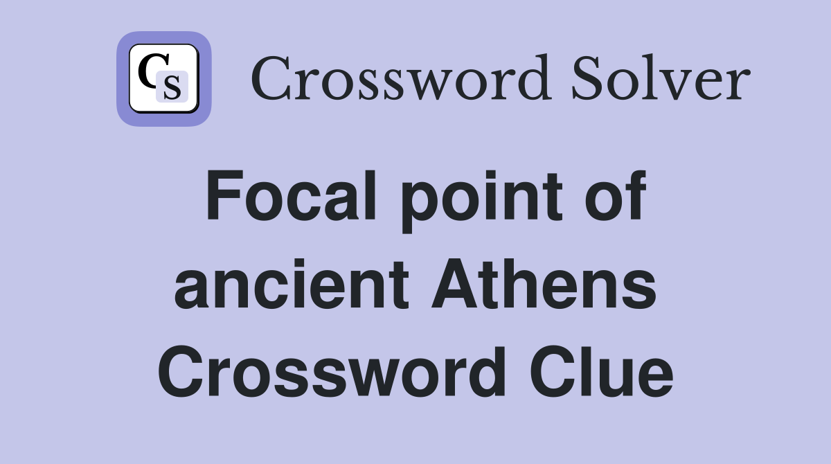 Focal point of ancient Athens Crossword Clue