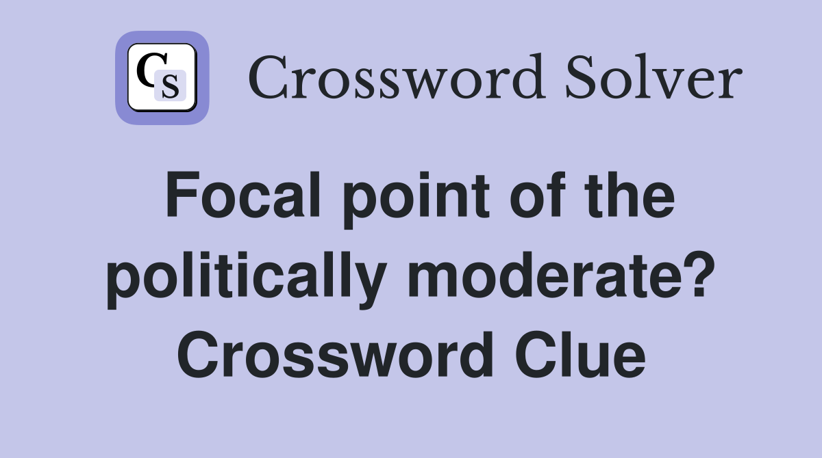 Focal point of the politically moderate? Crossword Clue