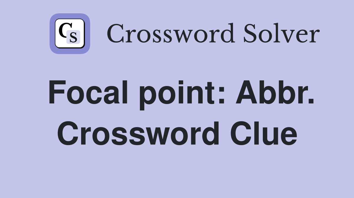 Focal point: Abbr. Crossword Clue